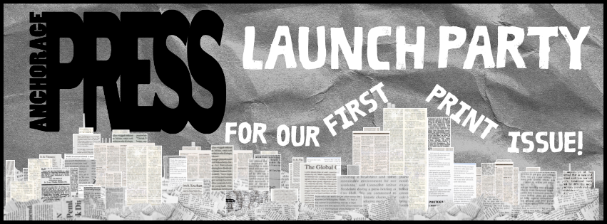 Anchorage Press Launch Party For Our First Print Issue! - Thursday September 3, 2026